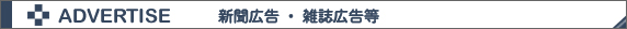 ADVERTISE:新聞広告・雑誌広告等